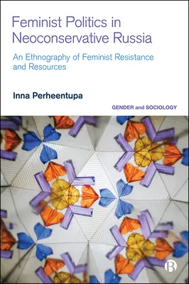 Politica femminista nella Russia neoconservatrice: Un'etnografia della resistenza e delle risorse - Feminist Politics in Neoconservative Russia: An Ethnography of Resistance and Resources