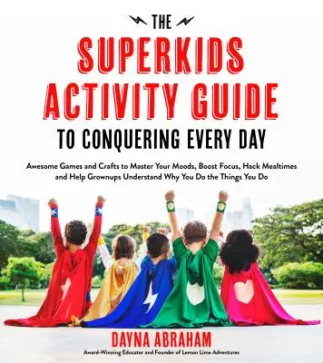La Guida alle attività dei Superkids per conquistare ogni giorno: Giochi e lavoretti fantastici per dominare gli stati d'animo, aumentare la concentrazione, ottimizzare i pasti e aiutare gli adulti a crescere. - The Superkids Activity Guide to Conquering Every Day: Awesome Games and Crafts to Master Your Moods, Boost Focus, Hack Mealtimes and Help Grownups Und