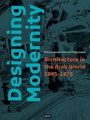 Progettare la modernità: Architettura nel mondo arabo 1945-1973 - Designing Modernity: Architecture in the Arab World 1945-1973
