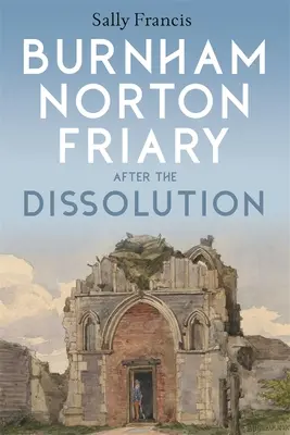 Il convento di Burnham Norton dopo la dissoluzione - Burnham Norton Friary After the Dissolution