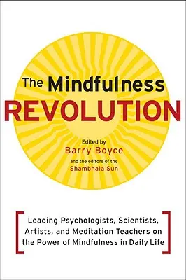 La rivoluzione della mindfulness: I più importanti psicologi, scienziati, artisti e insegnanti di meditazione sul potere della mindfulness nella vita quotidiana - The Mindfulness Revolution: Leading Psychologists, Scientists, Artists, and Meditatiion Teachers on the Power of Mindfulness in Daily Life