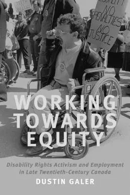 Lavorare per l'equità: L'attivismo per i diritti dei disabili e l'occupazione nel Canada del tardo XX secolo - Working Towards Equity: Disability Rights Activism and Employment in Late Twentieth-Century Canada
