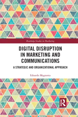 La digital disruption nel marketing e nella comunicazione: Un approccio strategico e organizzativo - Digital Disruption in Marketing and Communications: A Strategic and Organizational Approach