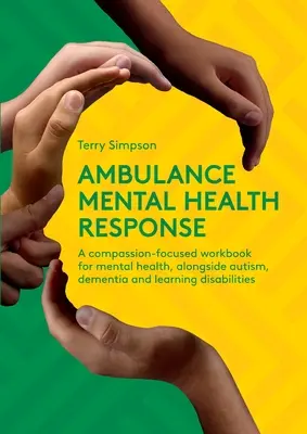 Ambulance Mental Health Response - Un libro di lavoro incentrato sulla compassione per la salute mentale, oltre che per l'autismo, la demenza e le disabilità di apprendimento - Ambulance Mental Health Response - A Compassion-Focused Workbook for Mental Health, Alongside Autism, Dementia, and Learning Disabilities
