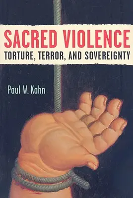 Violenza sacra: Tortura, terrore e sovranità - Sacred Violence: Torture, Terror, and Sovereignty
