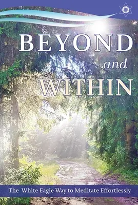 Oltre e dentro: La via dell'Aquila Bianca per meditare senza sforzo - Beyond and Within: The White Eagle Way to Meditate Effortlessly