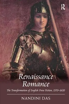 Romanticismo rinascimentale: La trasformazione della narrativa in prosa inglese, 1570-1620 - Renaissance Romance: The Transformation of English Prose Fiction, 1570 1620