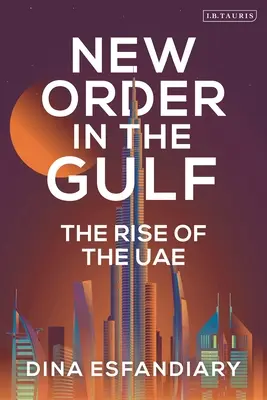 Nuovo ordine nel Golfo: L'ascesa degli Emirati Arabi Uniti - New Order in the Gulf: The Rise of the Uae