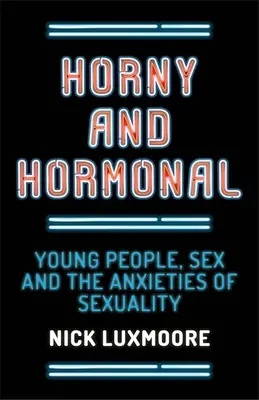 Eccitati e ormonali: i giovani, il sesso e le ansie della sessualità - Horny and Hormonal: Young People, Sex and the Anxieties of Sexuality