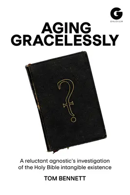 Invecchiare senza fatica: La lettura della Bibbia da parte di un agnostico riluttante - Aging Gracelessly: A Reluctant Agnostic's Reading of the Holy Bible