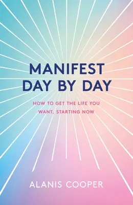 Manifestare giorno per giorno: Una guida per ottenere la vita che vuoi, a partire da ora - Manifest Day by Day: A Guide to Getting the Life You Want, Starting Now