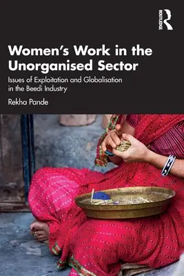 Il lavoro femminile nel settore non organizzato: Questioni di sfruttamento e globalizzazione nell'industria del Beedi - Women's Work in the Unorganized Sector: Issues of Exploitation and Globalisation in the Beedi Industry