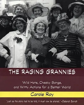 Le Nonne Scatenate: Cappelli selvaggi, canzoni impertinenti e azioni spiritose per un mondo migliore: Cappelli selvaggi, canzoni impertinenti e azioni spiritose per un mondo migliore - The Raging Grannies: Wild Hats, Cheeky Songs and Witty Actions for a Better World: Wild Hats, Cheeky Songs and Witty Actions for a Better World