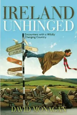 L'Irlanda scardinata: Incontri con un Paese in selvaggio mutamento - Ireland Unhinged: Encounters with a Wildly Changing Country