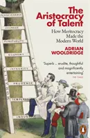 Aristocrazia del talento - Come la meritocrazia ha creato il mondo moderno - Aristocracy of Talent - How Meritocracy Made the Modern World