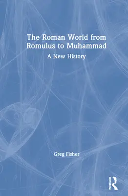 Il mondo romano da Romolo a Maometto: Una nuova storia - The Roman World from Romulus to Muhammad: A New History