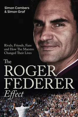 L'effetto Roger Federer: Rivali, amici, fan e come il maestro ha cambiato le loro vite - The Roger Federer Effect: Rivals, Friends, Fans and How the Maestro Changed Their Lives