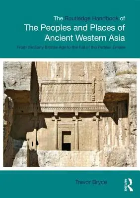 Il Routledge Handbook of the Peoples and Places of Ancient Western Asia: Il Vicino Oriente dalla prima età del bronzo alla caduta dell'impero persiano - The Routledge Handbook of the Peoples and Places of Ancient Western Asia: The Near East from the Early Bronze Age to the Fall of the Persian Empire