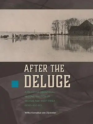 Dopo il diluvio: una ricostruzione paleogeografica della Frisia occidentale dell'età del bronzo (2000-800 a.C.) - After the Deluge: A Palaeogeographical Reconstruction of Bronze Age West-Frisia (2000-800 Bc)