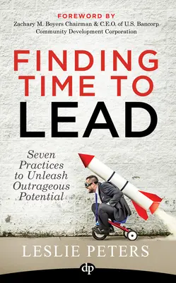 Trovare il tempo per guidare: Sette pratiche per liberare un potenziale straordinario - Finding Time to Lead: Seven Practices to Unleash Outrageous Potential
