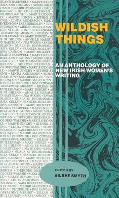 Cose selvagge: Antologia della nuova scrittura femminile irlandese - Wildish Things: An Anthology of New Irish Women's Writing