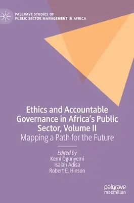 Etica e governance responsabile nel settore pubblico africano, Volume II: Tracciare un percorso per il futuro - Ethics and Accountable Governance in Africa's Public Sector, Volume II: Mapping a Path for the Future