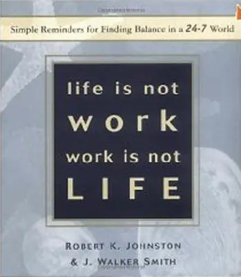 La vita non è lavoro, il lavoro non è vita: Semplici promemoria per trovare l'equilibrio in un mondo 24-7 - Life Is Not Work, Work Is Not Life: Simple Reminders for Finding Balance in a 24-7 World