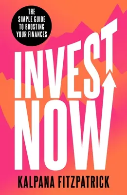 Investire ora - La semplice guida per incrementare le vostre finanze - Invest Now - The Simple Guide to Boosting Your Finances