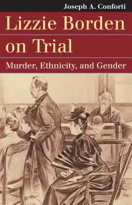 Lizzie Borden sotto processo: Omicidio, etnia e genere - Lizzie Borden on Trial: Murder, Ethnicity, and Gender