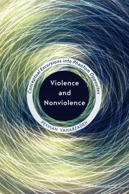 Violenza e nonviolenza: Escursioni concettuali nei fantomatici opposti - Violence and Nonviolence: Conceptual Excursions into Phantom Opposites