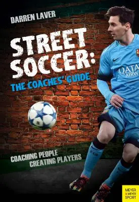 Street Soccer: La guida per gli allenatori: Allenare le persone, creare i giocatori - Street Soccer: The Coaches' Guide: Coaching People, Creating Players