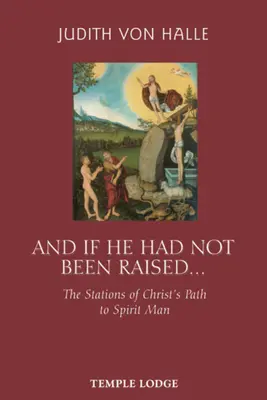 E se non fosse stato innalzato...: Le stazioni del cammino di Cristo verso l'uomo spirito - And If He Had Not Been Raised...: The Stations of Christ's Path to Spirit Man