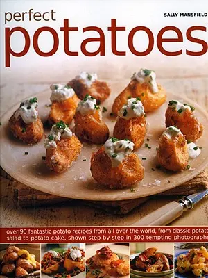 Patate perfette: Oltre 90 fantastiche ricette di patate da tutto il mondo, dalla classica insalata di patate alla torta di patate, illustrate passo dopo passo. - Perfect Potatoes: Over 90 Fantastic Potato Recipes from All Over the World from Classic Potato Salad to Potato Cake, Show Step by Step i