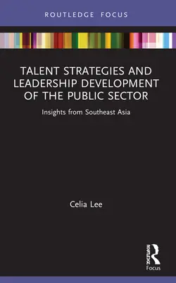Strategie di talento e sviluppo della leadership nel settore pubblico: Approfondimenti dal Sud-est asiatico - Talent Strategies and Leadership Development of the Public Sector: Insights from Southeast Asia