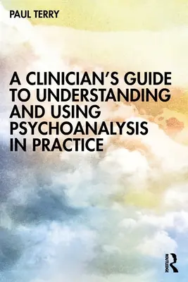 Guida del clinico alla comprensione e all'utilizzo della psicoanalisi nella pratica - A Clinician's Guide to Understanding and Using Psychoanalysis in Practice