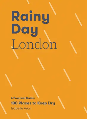 Londra in un giorno di pioggia: Una guida pratica: 100 posti per rimanere all'asciutto - Rainy Day London: A Practical Guide: 100 Places to Keep Dry