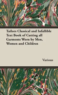Il libro di testo classico e infallibile dei sarti per il taglio di tutti gli indumenti indossati da uomini, donne e bambini - The Tailors Classical and Infallible Text Book of Cutting all Garments Worn by Men, Women and Children