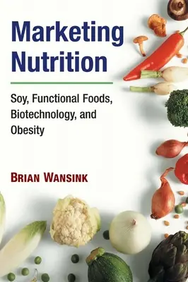 Marketing della nutrizione: Soia, alimenti funzionali, biotecnologie e obesità - Marketing Nutrition: Soy, Functional Foods, Biotechnology, and Obesity