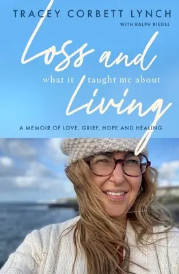 La perdita e ciò che mi ha insegnato a vivere: Un libro di memorie sull'amore, il dolore, la speranza e la guarigione - Loss and What It Taught Me about Living: A Memoir of Love, Grief, Hope and Healing
