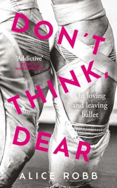 Non pensare, caro - Amare e lasciare la danza classica - Don't Think, Dear - On Loving and Leaving Ballet