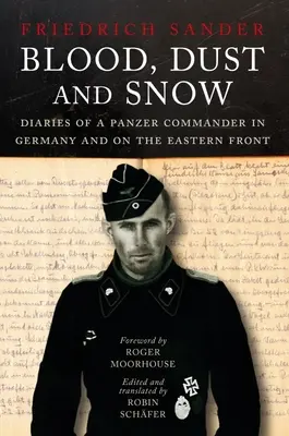 Sangue, polvere e neve: Diari di un comandante di Panzer in Germania e sul fronte orientale, 1938-1943 - Blood, Dust and Snow: Diaries of a Panzer Commander in Germany and on the Eastern Front, 1938-1943