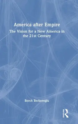 L'America dopo l'Impero: La visione per una nuova America nel XXI secolo - America After Empire: The Vision for a New America in the 21st Century