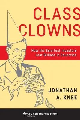 I pagliacci della classe: Come gli investitori più intelligenti hanno perso miliardi nell'istruzione - Class Clowns: How the Smartest Investors Lost Billions in Education