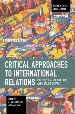 Approcci critici alle relazioni internazionali: Fondamenti filosofici e dibattiti attuali - Critical Approaches to International Relations: Philosophical Foundations and Current Debates
