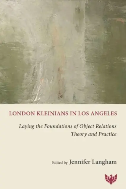 I kleiniani di Londra a Los Angeles: Gettare le basi della teoria e della pratica delle relazioni oggettuali - London Kleinians in Los Angeles: Laying the Foundations of Object Relations Theory and Practice