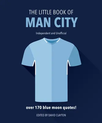 Il piccolo libro del Man City: Più di 170 citazioni di Blue Moon - The Little Book of Man City: More Than 170 Blue Moon Quotes