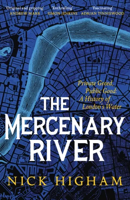 Il fiume mercenario - Avidità privata, bene pubblico: Una storia dell'acqua di Londra - Mercenary River - Private Greed, Public Good: A History of London's Water