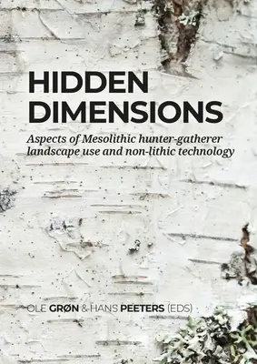 Dimensioni nascoste: Aspetti dell'uso del paesaggio da parte dei cacciatori-raccoglitori del Mesolitico e della tecnologia non litica - Hidden Dimensions: Aspects of Mesolithic Hunter-Gatherer Landscape Use and Non-Lithic Technology