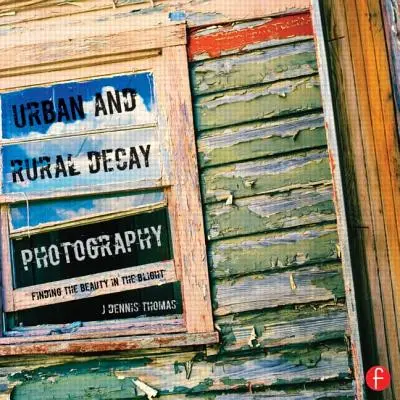 Fotografia del degrado urbano e rurale: Come catturare la bellezza nel degrado - Urban and Rural Decay Photography: How to Capture the Beauty in the Blight