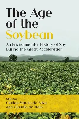 L'era della soia: una storia ambientale della soia durante la grande accelerazione - The Age of the Soybean: An Environmental History of Soy During the Great Acceleration